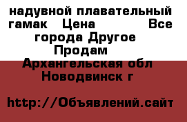 Tamac надувной плавательный гамак › Цена ­ 2 500 - Все города Другое » Продам   . Архангельская обл.,Новодвинск г.